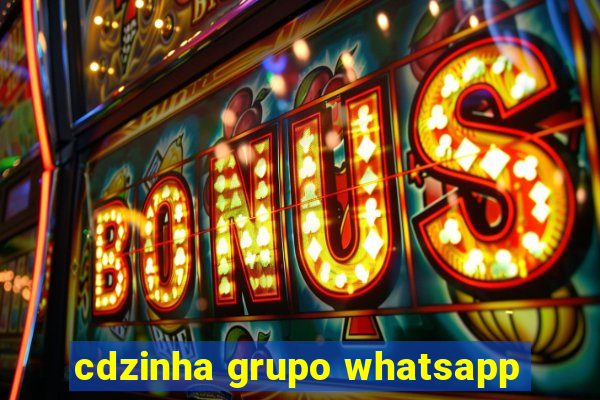 cdzinha grupo whatsapp